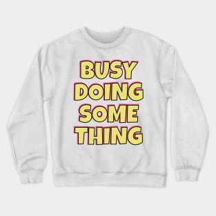 Busy Doing Something Nothing Yellow Pink and Black Crewneck Sweatshirt